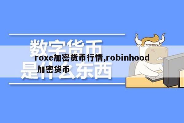 roxe加密货币行情,robinhood 加密货币